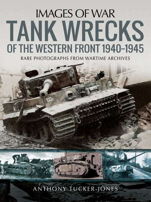 Title details for Tank Wrecks of the Western Front, 1940–1945 by Anthony Tucker-Jones - Available
